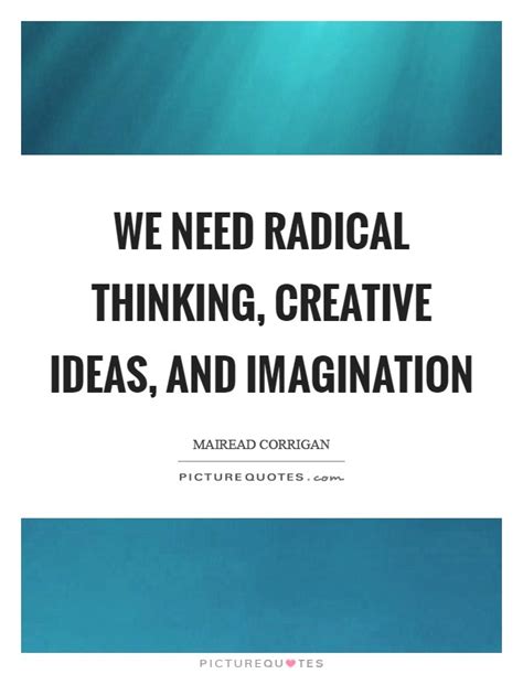 We Need Radical Thinking Creative Ideas And Imagination Picture Quotes