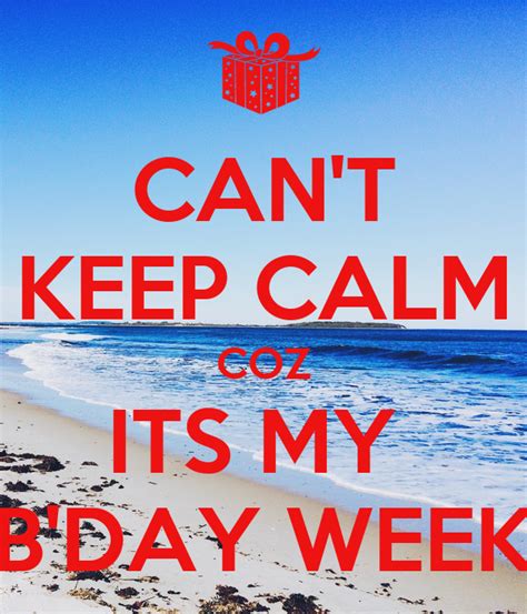 Cant Keep Calm Coz Its My Bday Week Keep Calm And Carry On Image