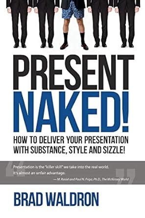 Amazon Present Naked How To Deliver Your Presentation With Substance Style And Sizzle