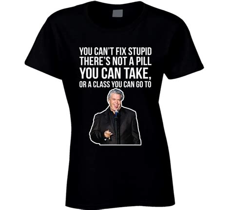 Quotes authors si robertson you can't fix stupid. Ron White You Can't Fix Stupid Quote Comedian Fan T Shirt
