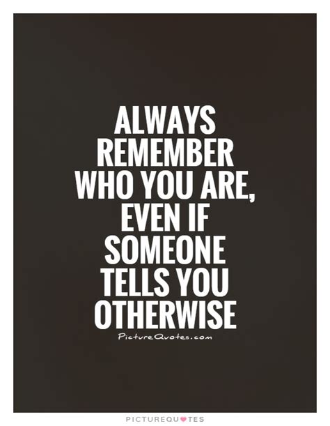 Remember Who You Are Quotes And Sayings Remember Who You Are Picture Quotes