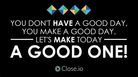 A good day to you. Daily sales motivation: You don't HAVE a good day, you ...