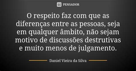 O Respeito Faz Com Que As Diferenças Daniel Vieira Da Silva Pensador