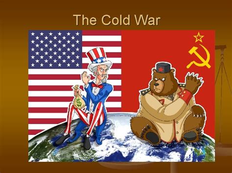 The Cold War The Cold War Why Did