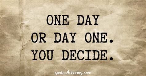 One Day Or Day One You Decide Quotes4sharing