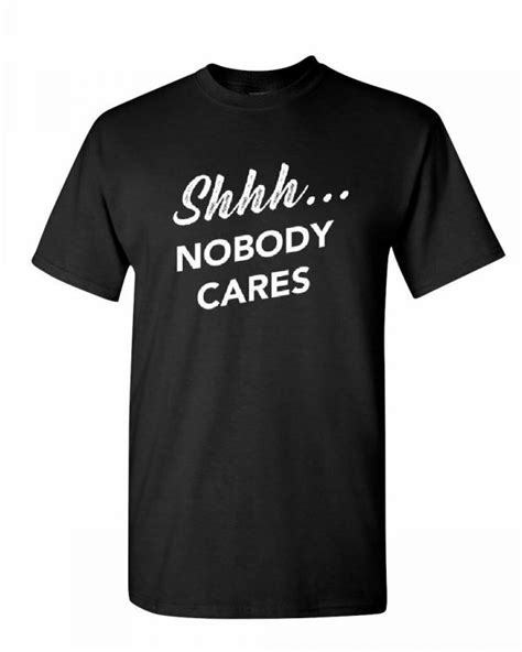 shhh nobody cares t shirt shhh no one cares offensive humor mens tee shirt xetsy