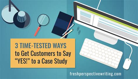 3 Time Tested Ways To Get Customers To Say Yes To A Case Study