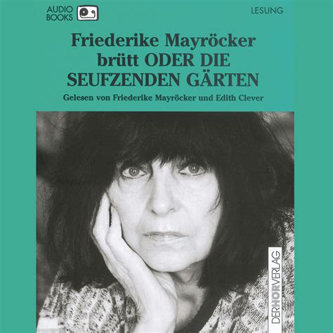 She also had success with her prose and radio plays. Friederike Mayröcker: brütt ODER DIE SEUFZENDEN GÄRTEN ...