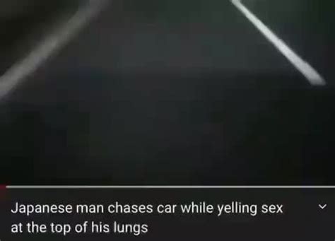 Japanese Man Chases Car While Yelling Sex Ifunny