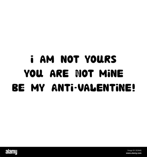 i am not yours you are not mine be my anti valentine handwritten roundish lettering isolated