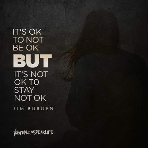 Its Ok To Not Be Ok But Its Not Ok To Stay Not Ok Jim Burgen