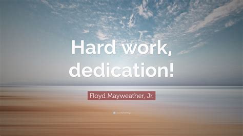 Floyd Mayweather Jr Quote “hard Work Dedication”