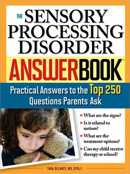 The Sensory Processing Disorder Answer Book Practical Answers To The