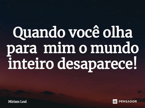 ⁠quando Você Olha Para Mim O Mundo Miriam Leal Pensador