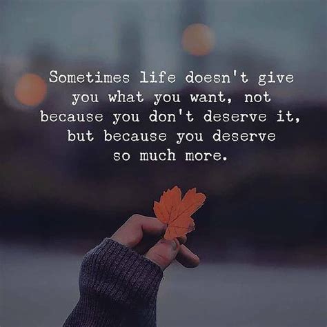 Sometimes Life Doesn T Give You What You Want Not Because You Don T