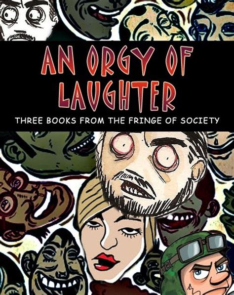 An Orgy Of Laughter Three Books From The Fringe Of Society
