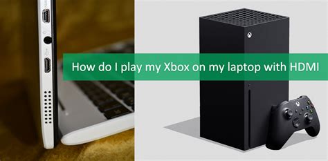 How Do I Play My Xbox On My Laptop With Hdmi Easy Way