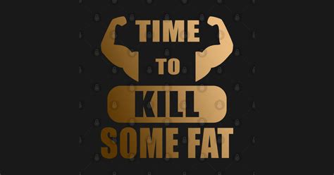 Time To Kill Some Fat Golden Design Time To Kill Some Fat T Shirt