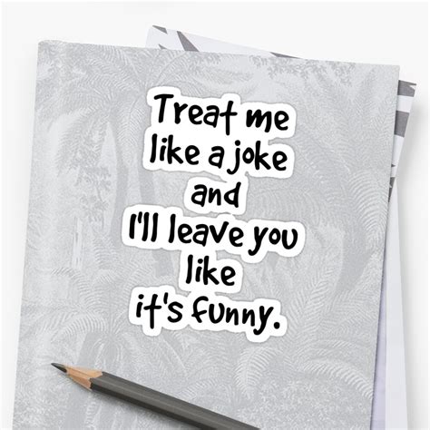 Treat Me Like A Joke And Ill Leave You Like Its Funny Sticker By