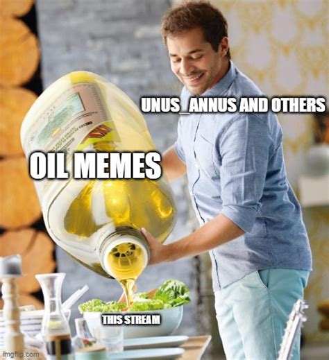 We Can All Agree Unusannus Loves Oil Imgflip