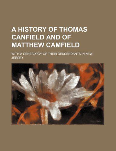 A History Of Thomas Canfield And Of Matthew Camfield With A Genealogy Of Their Descendants In