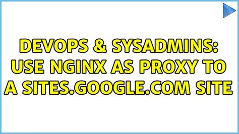 Devops Sysadmins Use Nginx As Proxy To A Sites Google Com Site Youtube
