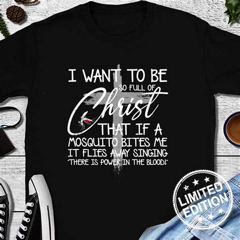 I Want To Be So Full Of Christ That If A Mosquito Bites Me Shirt