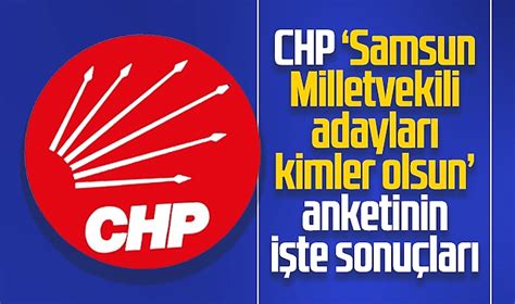 Samsun da CHP nin 2023 milletvekili adayları kimler olsun anketinin