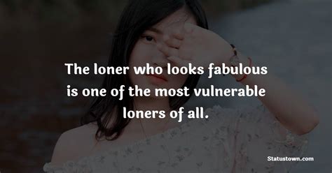 The Loner Who Looks Fabulous Is One Of The Most Vulnerable Loners Of