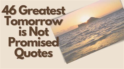 46 Greatest Tomorrow Is Not Promised Quotes Quote Collectors Club