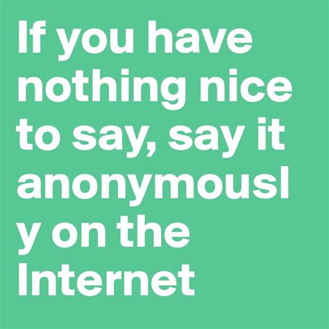 If You Have Nothing Nice To Say Say It Anonymously On The Internet
