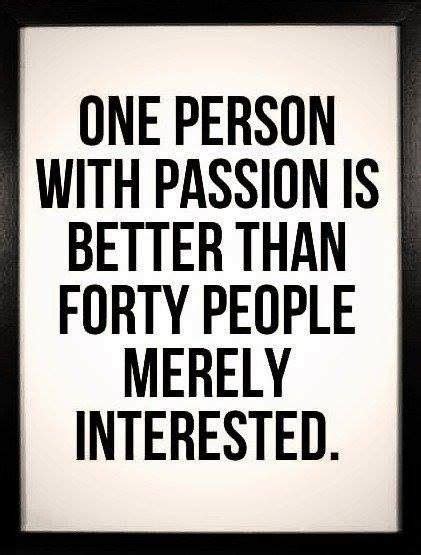 One Person With Passion Is Better Than Forty People Merely Interested Words Quotes Wise Words