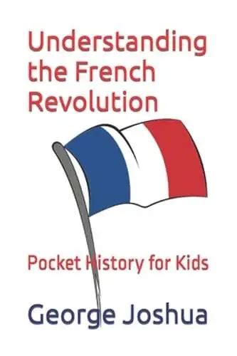 Understanding The French Revolution Pocket History For Kids By George