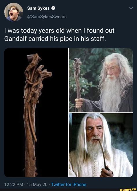 I Was Today Years Old When I Found Out Gandalf Carried His Pipe In His Staff Pm 15 May 20