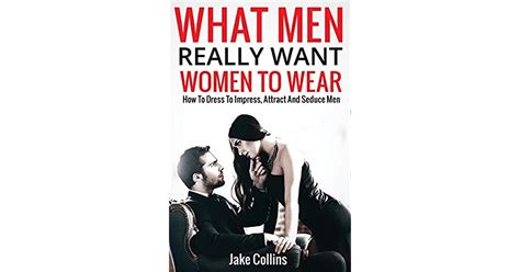 What Men Really Want Women To Wear How To Dress To Impress Attract
