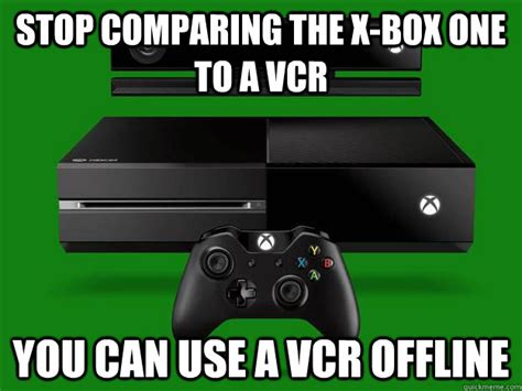 Stop Comparing The X Box One To A Vcr You Can Use A Vcr Offline