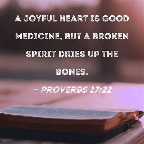 Proverbs 1722 A Joyful Heart Is Good Medicine But A Broken Spirit Dries Up The Bones