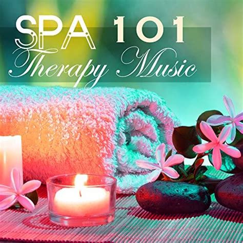 Spa Therapy Music 101 Relaxing Spa Songs For Oriental Thai Massage Ayurveda And Hammam By