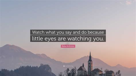 Reba Mcentire Quote Watch What You Say And Do Because Little Eyes Are