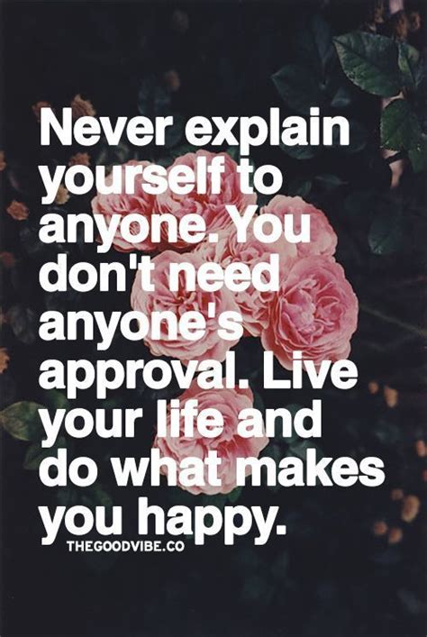 Never Explain Yourself To Anyone You Dont Need Anyones Approval