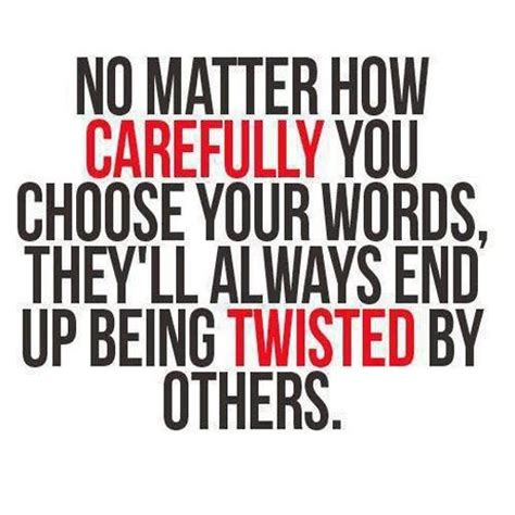 No Matter How Carefully You Choose Your Words Theyll Always End Up