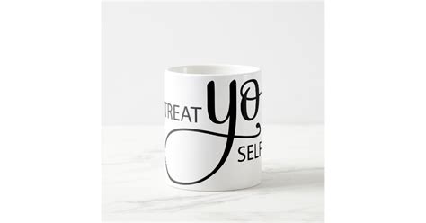 Treat Yo Self Coffee Mug Zazzle