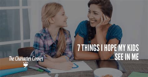 7 Things I Hope My Kids See In Me The Character Corner