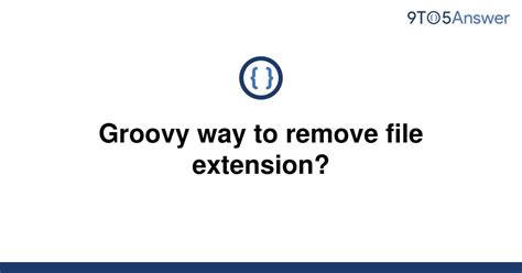 Solved Groovy Way To Remove File Extension 9to5answer
