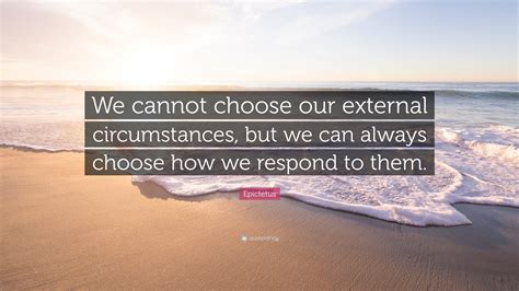 Epictetus Quote We Cannot Choose Our External Circumstances But We