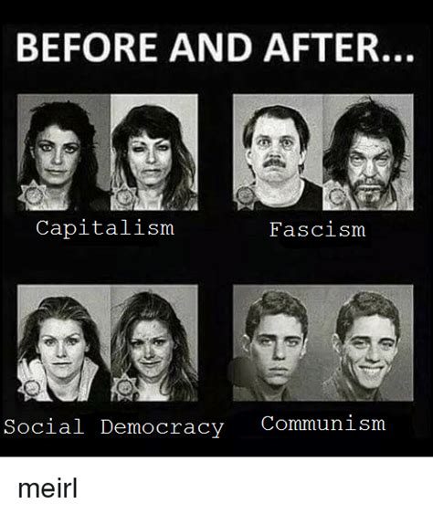 Before And After Capitalism Fascism Social Democracy Communism Me☭irl