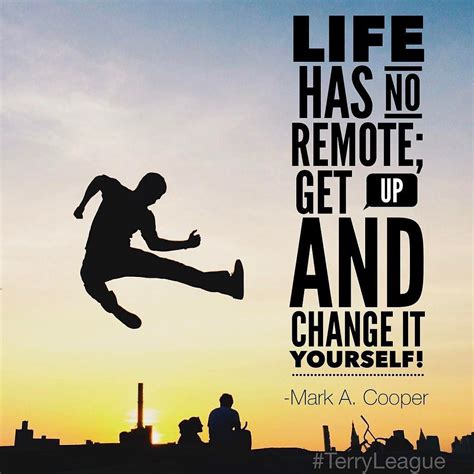 Life Has No Remote Get Up And Change It Yourself Quote Qotd