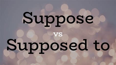 How To Use Suppose And Supposed To