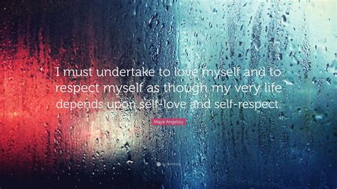 Maya Angelou Quote I Must Undertake To Love Myself And To Respect