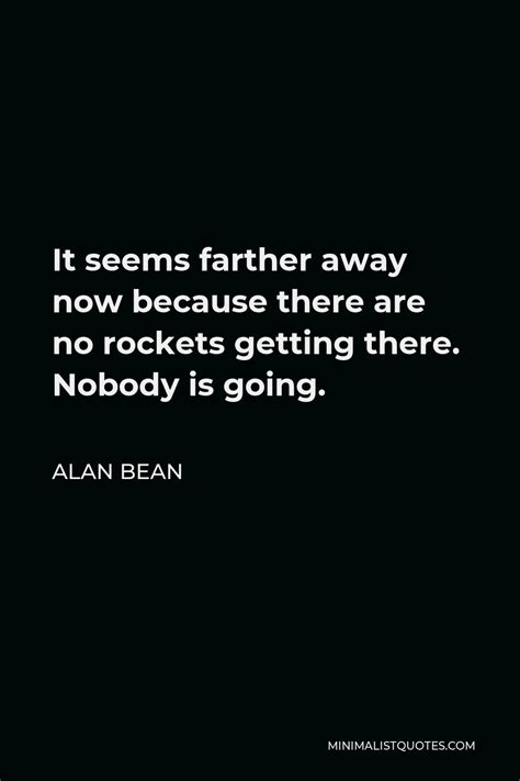 Alan Bean Quote It Seems Farther Away Now Because There Are No Rockets